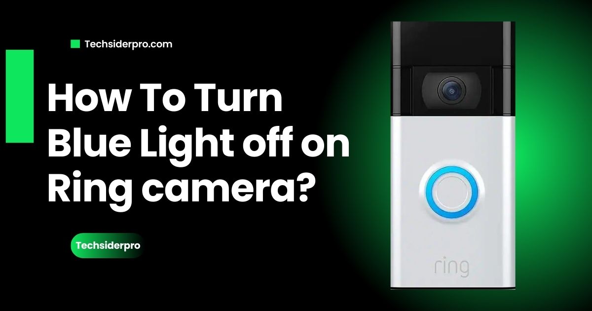 Read more about the article How To Turn Blue Light off on Ring camera? Proven Trick