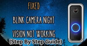 Read more about the article Blink Camera Night Vision Not Working? Fix it fast!