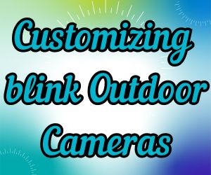 customizing blink outdoor cameras