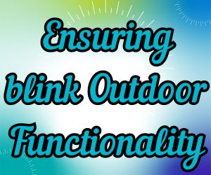 Ensuring blink outdoor functionality