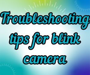 troubleshooting tips for blink camera