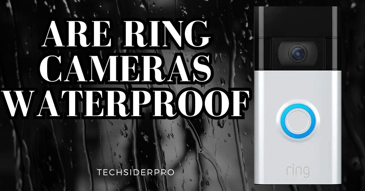 You are currently viewing Are Ring Cameras Waterproof?