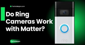 Read more about the article Do Ring Cameras Work with Matter?