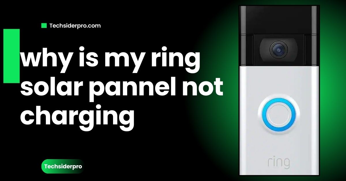 You are currently viewing Why is My Ring Solar Panel Not Charging? [Troubleshooting Guide]